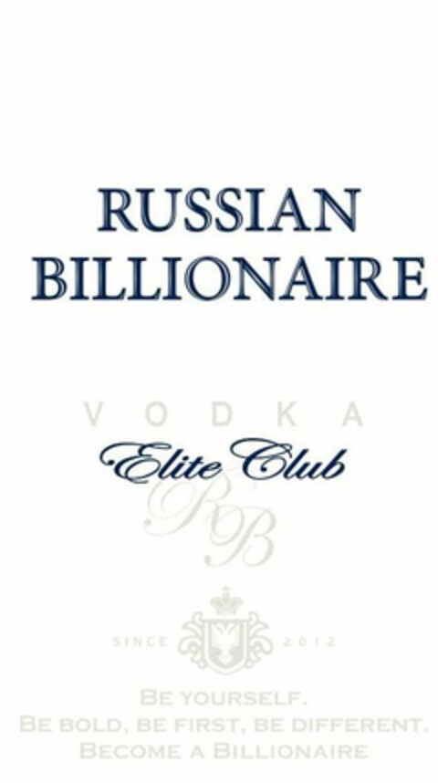 RUSSIAN BILLIONAIRE VODKA ELITE CLUB RB SINCE 2012 BE YOURSELF. BE BOLD, BE FIRST, BE DIFFERENT. BECOME A BILLIONAIRE. Logo (USPTO, 07/04/2012)