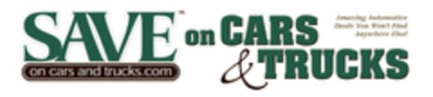 SAVE ON CARS & TRUCKS AMAZING AUTOMOTIVE DEALS YOU WON'T FIND ANYWHERE ELSE! ON CARS AND TRUCKS.COM Logo (USPTO, 06.01.2010)