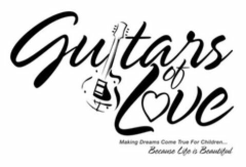 GUITARS OF LOVE MAKING DREAMS COME TRUE FOR CHILDREN... BECAUSE LIFE IS BEAUTIFUL Logo (USPTO, 12/06/2010)