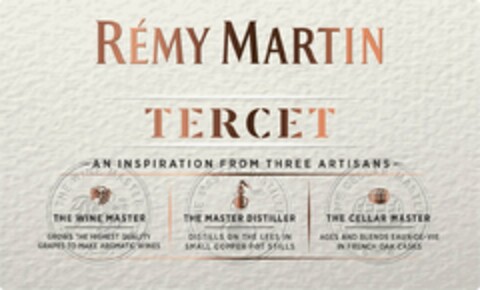 RÉMY MARTIN TERCET AN INSPIRATION FROM THREE ARTISANS THE WINE MASTER GROWS THE HIGHEST QUALITY GRAPES TO MAKE AROMATIC WINES THE MASTER DISTILLER DISTILLS ON THE LEES IN SMALL COPPER POT STILLS THE CELLAR MASTER AGES AND BLENDS EAUX-DE-VIE IN FRENCH OAK CASKS Logo (USPTO, 09.04.2018)