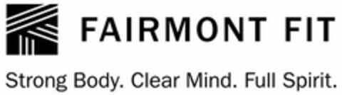 FAIRMONT FIT STRONG BODY. CLEAR MIND. FULL SPIRIT. Logo (USPTO, 11/08/2019)