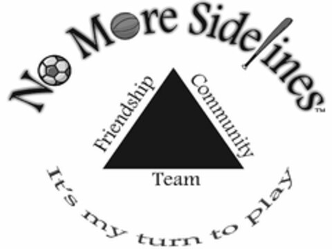 NO MORE SIDELINES FRIENDSHIP COMMUNITY TEAM IT'S MY TURN TO PLAY Logo (USPTO, 18.11.2009)