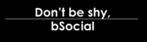 DON'T BE SHY BSOCIAL Logo (USPTO, 06/13/2011)