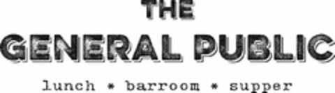 THE GENERAL PUBLIC LUNCH * BARROOM * SUPPER Logo (USPTO, 21.05.2015)