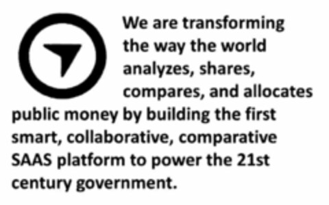 WE ARE TRANSFORMING THE WAY THE WORLD ANALYZES, SHARES, COMPARES, AND ALLOCATES PUBLIC MONEY BY BUILDING THE FIRST SMART, COLLABORATIVE, COMPARATIVE SAAS PLATFORM TO POWER THE 21ST CENTURY GOVERNMENT. Logo (USPTO, 04.05.2016)