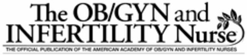 THE OB/GYN AND INFERTILITY NURSE THE OFFICIAL PUBLICATION OF THE AMERICAN ACADEMY OF OB/GYN AND INFERTILITY NURSES Logo (USPTO, 08.09.2009)