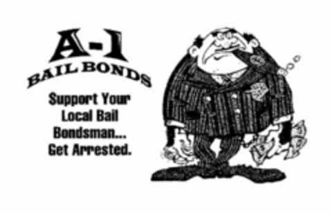 A-1 BAIL BONDS $UPPORT YOUR LOCAL BAIL BONDSMAN... GET ARRESTED. Logo (USPTO, 04/05/2013)