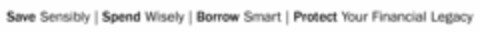 SAVE SENSIBLY SPEND WISELY BORROW SMART PROTECT YOUR FINANCIAL LEGACY Logo (USPTO, 01/21/2015)