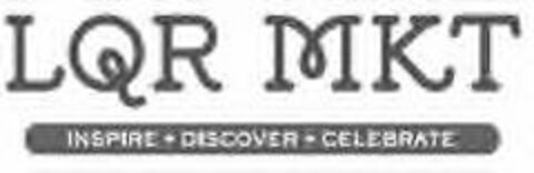 LQR MKT INSPIRE · DISCOVER · CELEBRATE Logo (USPTO, 04.01.2016)