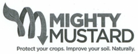 MIGHTY MUSTARD PROTECT YOUR CROPS. IMPROVE YOUR SOIL. NATURALLY. Logo (USPTO, 12.11.2009)