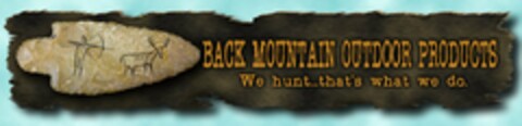 BACK MOUNTAIN OUTDOOR PRODUCTS WE HUNT . . . THAT'S WHAT WE DO. Logo (USPTO, 11/10/2009)