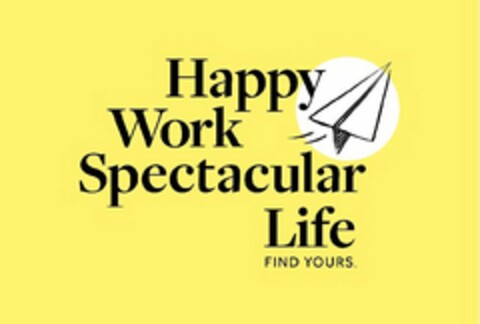 HAPPY WORK SPECTACULAR LIFE FIND YOURS Logo (USPTO, 05/25/2017)