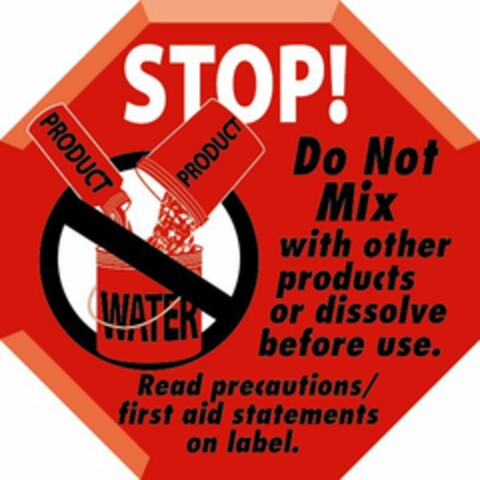 STOP! DO NOT MIX WITH OTHER PRODUCTS OR DISSOLVE BEFORE USE. READ PRECAUTIONS/FIRST AID STATEMENTS ON LABEL. PRODUCT PRODUCT WATER Logo (USPTO, 07/30/2009)