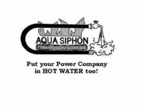 AQUA SIPHON PUT YOUR POWER COMPANY IN HOT WATER TOO! Logo (USPTO, 03/12/2010)