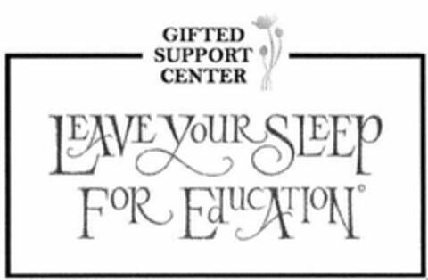 GIFTED SUPPORT CENTER LEAVE YOUR SLEEP FOR EDUCATION Logo (USPTO, 05/11/2016)