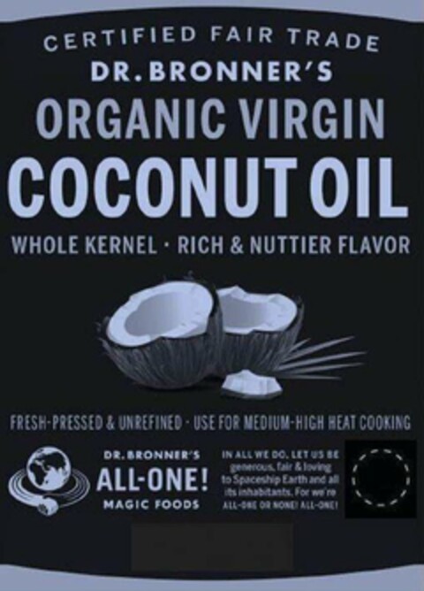 CERTIFIED FAIR TRADE DR. BRONNER'S ORGANIC VIRGIN COCONUT OIL, WHOLE KERNEL RICH & NUTTIER FLAVOR FRESH-PRESSED & UNREFINED USE FOR MEDIUM-HIGH HEAT COOKING. DR. BRONNER'S ALL-ONE! MAGIC FOODS IN ALL WE DO, LET US BE GENEROUS, FAIR & LOVING TO SPACESHIP EARTH AND ALL ITS INHABITANTS. FOR WE'RE ALL-ONE OR NONE! ALL-ONE! Logo (USPTO, 23.08.2019)