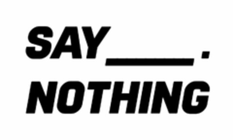 SAY___. NOTHING Logo (USPTO, 11.12.2019)