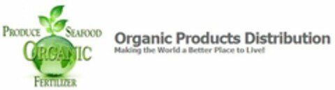 ORGANIC PRODUCTS DISTRIBUTION; MAKING THE WORLD A BETTER PLACE TO LIVE!; PRODUCE; SEAFOOD; FERTILIZER Logo (USPTO, 09.12.2009)