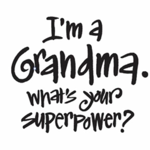 I'M A GRANDMA. WHAT'S YOUR SUPERPOWER? Logo (USPTO, 24.02.2017)