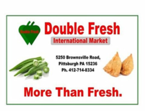 DOUBLE FRESH INTERNATIONAL MARKET MORE THAN FRESH. 5250 BROWNSVILLE ROAD, PITTSBURGH PA 15236 PH. 412-714-8334 Logo (USPTO, 13.06.2018)