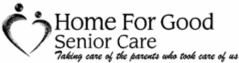 HOME FOR GOOD SENIOR CARE TAKING CARE OF THE PARENTS WHO TOOK CARE OF US Logo (USPTO, 05.06.2009)