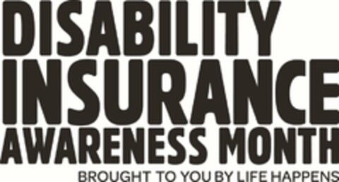 DISABILITY INSURANCE AWARENESS MONTH BROUGHT TO YOU BY LIFE HAPPENS Logo (USPTO, 29.09.2014)