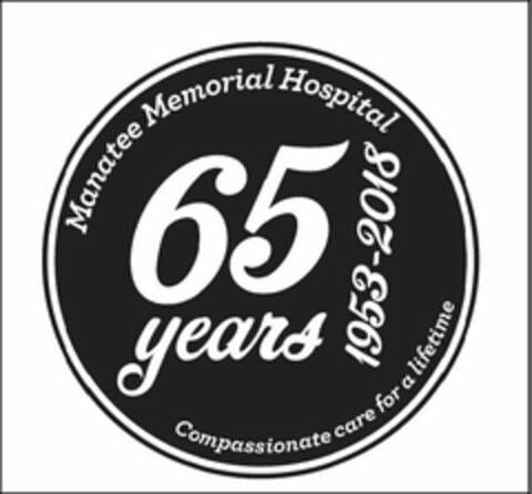 MANATEE MEMORIAL HOSPITAL 65 YEARS 1953-2018 COMPASSIONATE CARE FOR A LIFETIME Logo (USPTO, 28.02.2018)