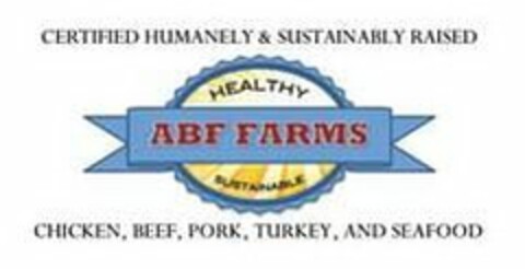 ABF FARMS, HEALTHY, SUSTAINABLE, CERTIFIED HUMANELY & SUSTAINABLY RAISED CHICKEN, BEEF, PORK, TURKEY, AND SEAFOOD Logo (USPTO, 16.10.2019)