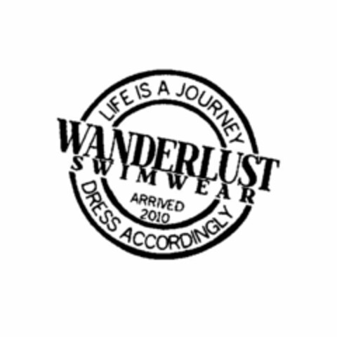 WANDERLUST SWIMWEAR ARRIVED 2010 LIFE IS A JOURNEY DRESS ACCORDINGLY Logo (USPTO, 03/01/2011)