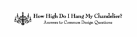 HOW HIGH DO I HANG MY CHANDELIER? ANSWERS TO COMMON DESIGN QUESTIONS Logo (USPTO, 05.03.2012)