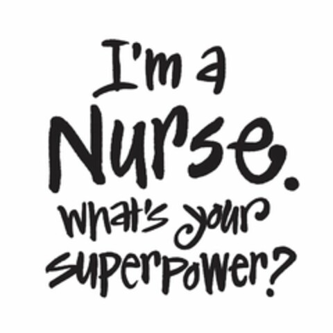 I'M A NURSE. WHAT'S YOUR SUPERPOWER? Logo (USPTO, 02/24/2017)