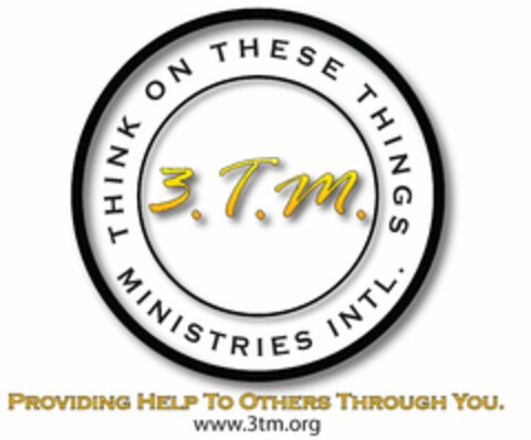 THINK ON THESE THINGS MINISTRIES INTL. 3.T.M. PROVIDING HELP TO OTHERS THROUGH YOU. WWW.3TM.ORG Logo (USPTO, 06.04.2011)