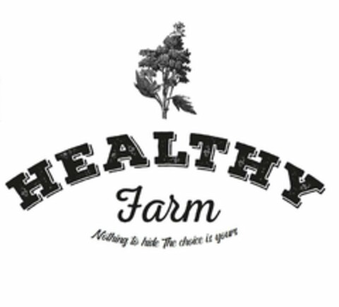 HEALTHY FARM NOTHING TO HIDE THE CHOICE IS YOURS Logo (USPTO, 01/29/2019)