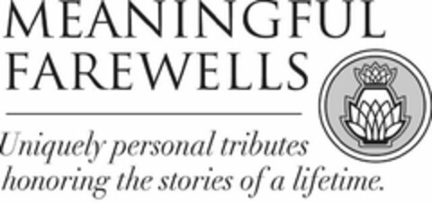 MEANINGFUL FAREWELLS UNIQUELY PERSONAL TRIBUTES HONORING THE STORIES OF A LIFETIME. Logo (USPTO, 05/28/2010)