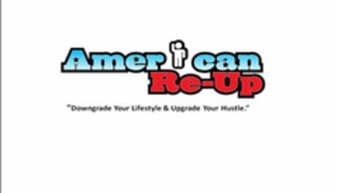 AMERICAN RE-UP "DOWNGRADE YOUR LIFESTYLE & UPGRADE YOUR HUSTLE." Logo (USPTO, 14.12.2011)