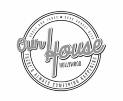 OUR HOUSE HOLLYWOOD BOOZE AND TUNES 8646 SUNSET BLVD THERE'S ALWAYS SOMETHING HAPPENING Logo (USPTO, 24.04.2018)