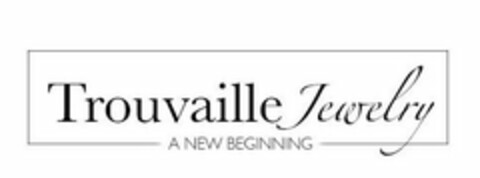 TROUVAILLE JEWELRY A NEW BEGINNING Logo (USPTO, 25.05.2018)