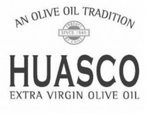 AN OLIVE OIL TRADITION PRODUCT OF CHILE SINCE 1980 HUASCO EXTRA VIRGIN OLIVE OIL Logo (USPTO, 12/28/2011)