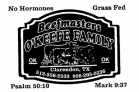 BEEFMASTERS O'KEEFE FAMILY OK OK CLARENDON, TX 512-556-2033 806-205-0236 NO HORMONES GRASS FED PSALM 50:10 MARK 9:37 Logo (USPTO, 11.09.2012)