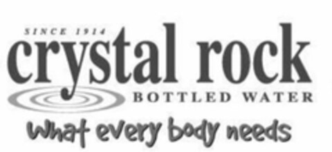 SINCE 1914 CRYSTAL ROCK BOTTLED WATER WHAT EVERY BODY NEEDS Logo (USPTO, 07.04.2009)