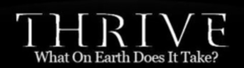 THRIVE WHAT ON EARTH DOES IT TAKE ? Logo (USPTO, 08/14/2009)