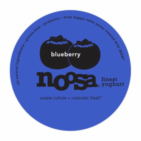 BLUEBERRY NOOSA FINEST YOGHURT ALL NATURAL INGREDIENTS · GLUTEN FREE · PROBIOTIC · FROM HAPPY COWS NEVER TREATED WITH RBGH* AUSSIE CULTURE * COLORADO FRESH Logo (USPTO, 10.03.2017)