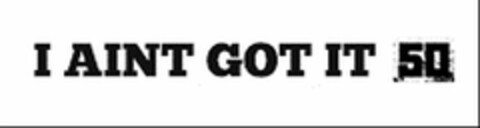 I AINT GOT IT 50 Logo (USPTO, 04/10/2019)