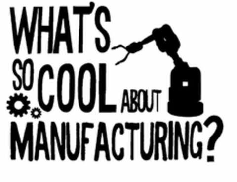 WHAT'S SO COOL ABOUT MANUFACTURING? Logo (USPTO, 27.01.2017)