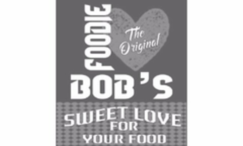 THE ORIGINAL FOODIE BOB'S SWEET LOVE FOR YOUR FOOD Logo (USPTO, 11.10.2017)