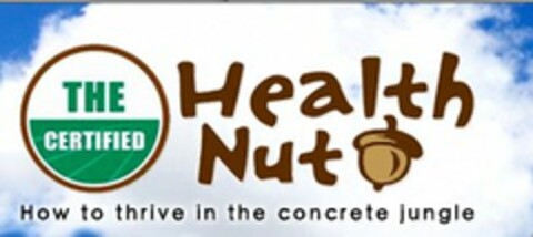 THE CERTIFIED HEALTH NUT HOW TO THRIVE IN THE CONCRETE JUNGLE Logo (USPTO, 02.11.2011)