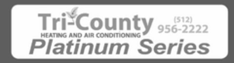 TRI-COUNTY HEATING AND AIR CONDITIONINGPLATINUM SERIES (512) 956-2222 Logo (USPTO, 10.07.2019)