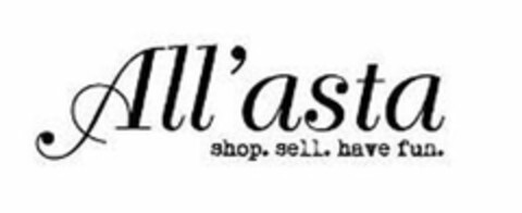 ALL'ASTA SHOP. SELL. HAVE FUN. Logo (USPTO, 16.05.2013)