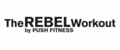 THE REBEL WORKOUT BY PUSH FITNESS Logo (USPTO, 02/29/2016)