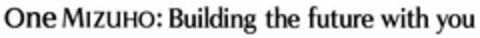 ONE MIZUHO: BUILDING THE FUTURE WITH YOU Logo (USPTO, 06.10.2011)